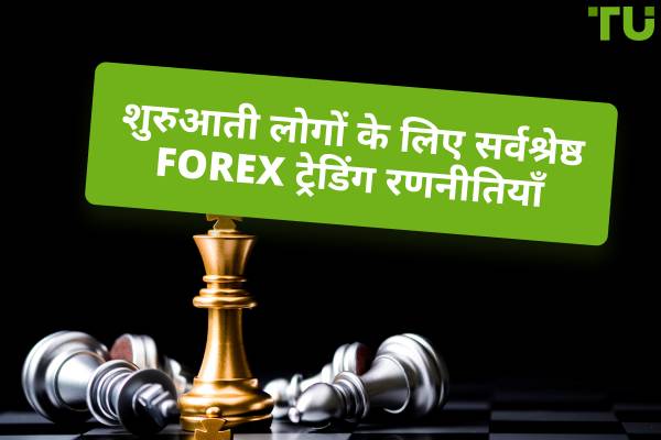 शुरुआती लोगों के लिए सर्वश्रेष्ठ Forex ट्रेडिंग रणनीतियाँ